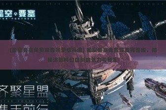 (星空要塞免费观看完整版高清) 星空要塞免费观看完整版，揭秘这部科幻巨制的魅力与秘密