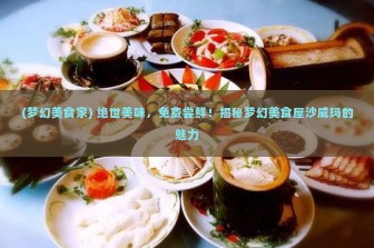 (梦幻美食家) 绝世美味，免费尝鲜！揭秘梦幻美食屋沙威玛的魅力