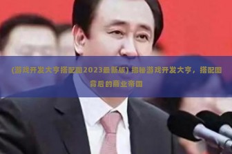 (游戏开发大亨搭配图2023最新版) 揭秘游戏开发大亨，搭配图背后的商业帝国