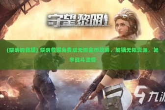 (黎明的救援) 黎明救援免费版无限金币攻略，解锁无限资源，畅享战斗激情