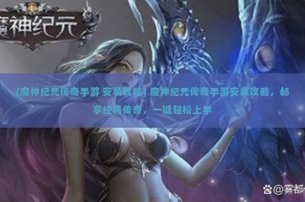 (魔神纪元传奇手游 安装教程) 魔神纪元传奇手游安装攻略，畅享经典传奇，一键轻松上手