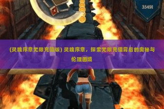 (灵魂序章无限充值版) 灵魂序章，探索无限充值背后的奥秘与伦理困境