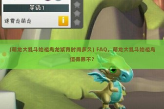 (萌龙大乱斗始祖鸟龙繁育时间多久) FAQ，萌龙大乱斗始祖鸟值得养不？