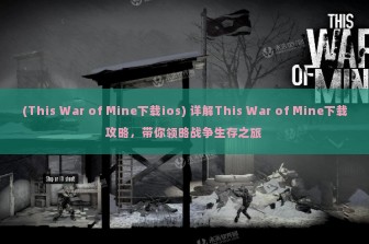 (This War of Mine下载ios) 详解This War of Mine下载攻略，带你领略战争生存之旅