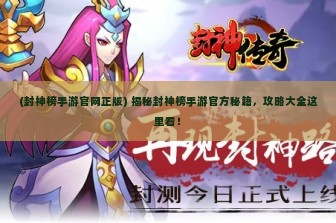 (封神榜手游官网正版) 揭秘封神榜手游官方秘籍，攻略大全这里看！