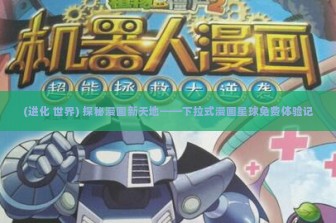 (进化 世界) 探秘漫画新天地——下拉式漫画星球免费体验记