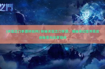 (天空之门手游好玩吗) 探秘天空之门手游，揭秘奇幻世界背后的秘密与玩家疑问