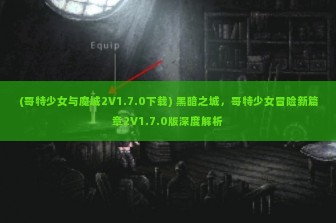 (哥特少女与魔城2V1.7.0下载) 黑暗之城，哥特少女冒险新篇章2V1.7.0版深度解析