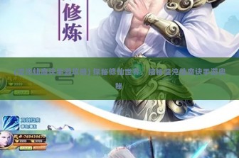 (混沌仙魔诀手游攻略) 探秘修仙世界，揭秘混沌仙魔诀手游奥秘