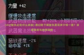 (dnf复仇幻化什么武器) 魔幻地下城复仇套花多少钱一套？深度解析与玩家指南