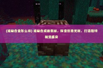 (璀璨合金怎么得) 璀璨合成最新版，探索创意无限，打造独特视觉盛宴