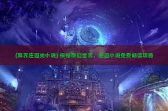 (异界庄园类小说) 探秘奇幻世界，庄园小说免费畅读攻略