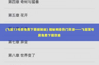 (飞越13号房免费下载破解版) 揭秘网络热门资源——飞越某号房免费下载攻略