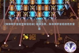 (弹弹奇妙冒险无限钻石版) 弹弹乐章，探寻奇妙冒险的无尽宝藏