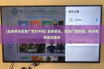 (全民疯乐战免广告打木桩) 全民疯乐，告别广告烦恼，畅享纯净娱乐体验