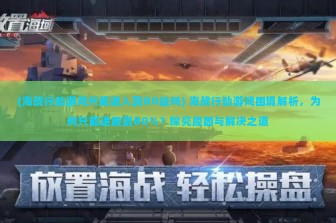 (海战行动游戏只能进入到80级吗) 海战行动游戏困境解析，为何只能进展到80%？探究原因与解决之道