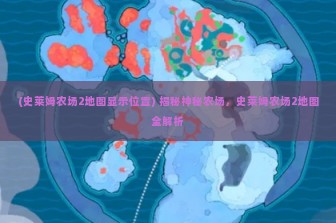 (史莱姆农场2地图显示位置) 揭秘神秘农场，史莱姆农场2地图全解析