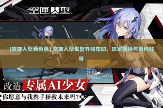 (空匣人型新角色) 空匣人型恢复开服在即，玩家期待与疑问解析