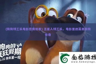 (狗狗特工队电影在线观看) 汪星人特工队，电影里的英勇狗狗传奇