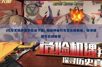 (代号无限手游手机版下载) 揭秘神秘代号无头破解版，探寻破解背后的秘密