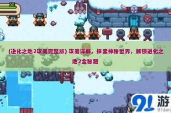 (进化之地2攻略完整版) 攻略详解，探索神秘世界，解锁进化之地2全秘籍